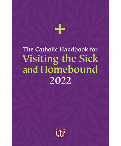 The Catholic Handbook for Visting the Sick and Homebound 2022